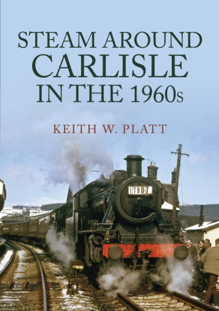 Steam Around Carlisle in the 1960s - Book from The Bookhouse Broughty Ferry- Just £15.99! Shop now
