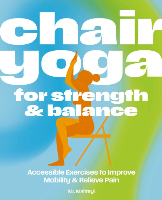 Chair Yoga for Strength and Balance : Accessible Exercises to Improve Mobility and Relieve Pain - Book from The Bookhouse Broughty Ferry- Just £13.99! Shop now