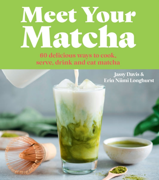 Meet Your Matcha : 60 Delicious Ways to Cook, Serve, Drink and Eat Matcha - Book from The Bookhouse Broughty Ferry- Just £12.99! Shop now
