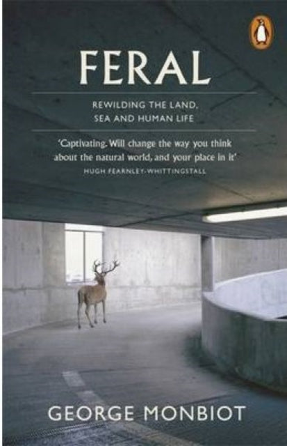 Feral : Rewilding the Land, Sea and Human Life - Book from The Bookhouse Broughty Ferry- Just £12.99! Shop now