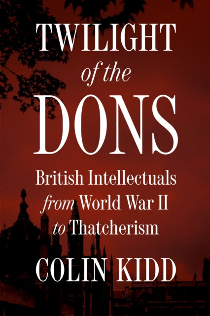 Twilight of the Dons : British Intellectuals from World War II to Thatcherism - Book from The Bookhouse Broughty Ferry- Just £30! Shop now
