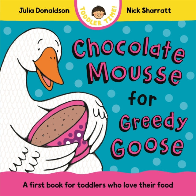 Chocolate Mousse for Greedy Goose : A first book for toddlers who love their food - Book from The Bookhouse Broughty Ferry- Just £7.99! Shop now