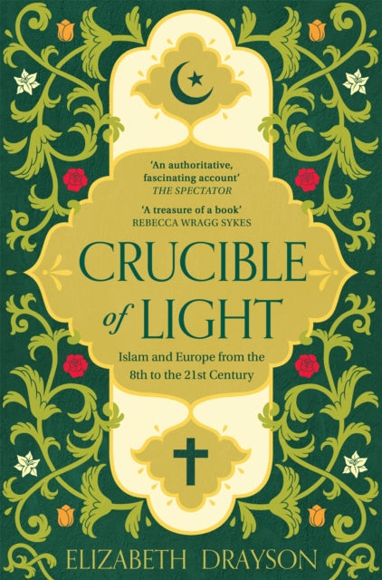 Crucible of Light : Islam and Europe from the 8th to the 21st Century - Book from The Bookhouse Broughty Ferry- Just £14.99! Shop now