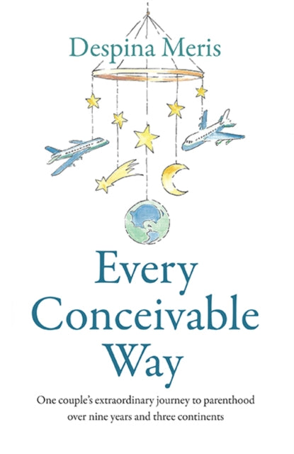 Every Conceivable Way : One couples extraordinary journey to parenthood over nine years and three continents - Book from The Bookhouse Broughty Ferry- Just £16! Shop now