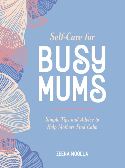 Self-Care for Busy Mums : Simple Tips and Advice to Help Mothers Find Calm - Book from The Bookhouse Broughty Ferry- Just £7.99! Shop now