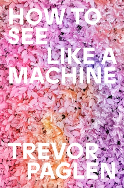 How to See Like a Machine : Images After AI - Book from The Bookhouse Broughty Ferry- Just £17.99! Shop now
