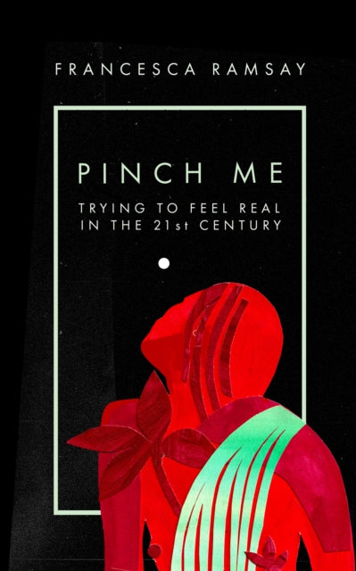 Pinch Me : Trying to Feel Real in the 21st Century - Book from The Bookhouse Broughty Ferry- Just £12.99! Shop now