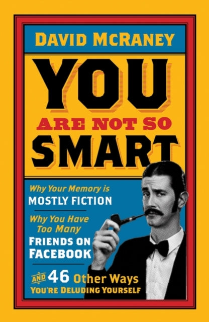 You are Not So Smart : Why Your Memory is Mostly Fiction, Why You Have Too Many Friends on Facebook and 46 Other Ways Youre Deluding Yourself - Book from The Bookhouse Broughty Ferry- Just £10.99! Shop now
